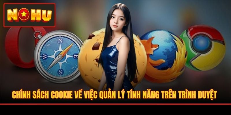 Chính sách cookie về việc quản lý tính năng trên trình duyệt