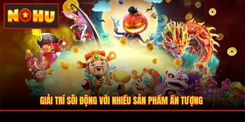Giải trí sôi động với nhiều sản phẩm ấn tượng