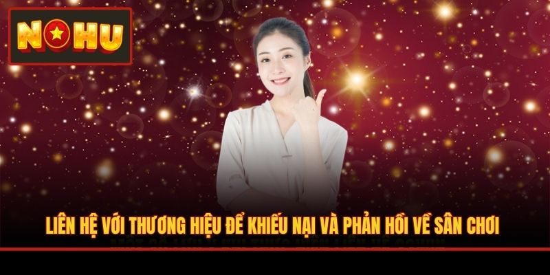 Liên hệ với thương hiệu để khiếu nại và phản hồi về sân chơi