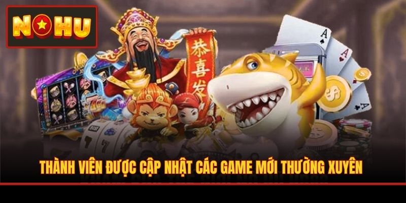 Thành viên được cập nhật các game mới thường xuyên