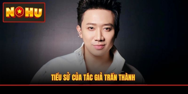 Tiểu sử của tác giả Trấn Thành