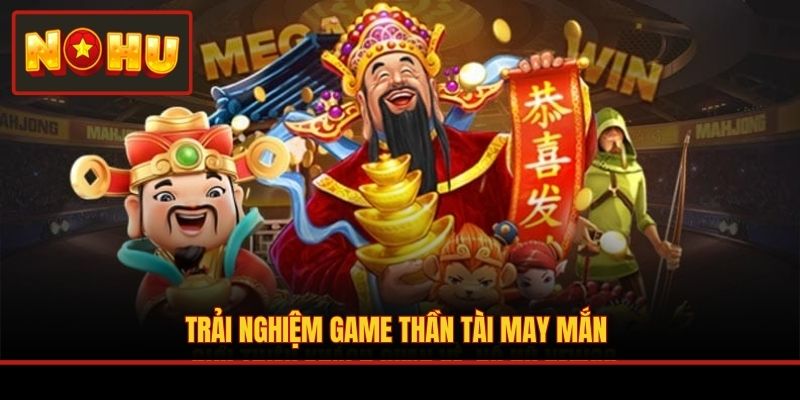 Trải nghiệm game Thần Tài May Mắn